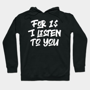 For 1$ I Listen To You Hoodie